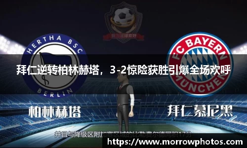 拜仁逆转柏林赫塔，3-2惊险获胜引爆全场欢呼