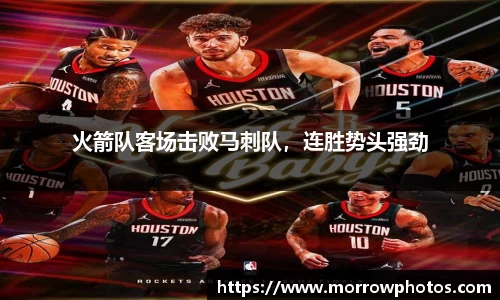 火箭队客场击败马刺队，连胜势头强劲