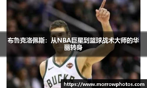 布鲁克洛佩斯：从NBA巨星到篮球战术大师的华丽转身