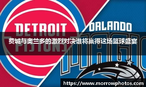 费城与奥兰多的激烈对决谁将赢得这场篮球盛宴