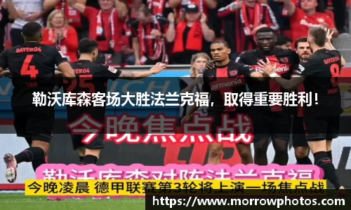 勒沃库森客场大胜法兰克福，取得重要胜利！
