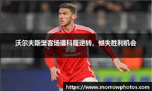 沃尔夫斯堡客场遭科隆逆转，憾失胜利机会